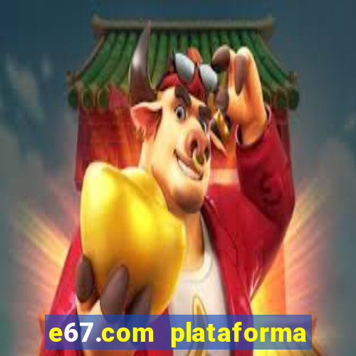 e67.com plataforma de jogos